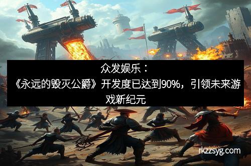 众发娱乐：《永远的毁灭公爵》开发度已达到90%，引领未来游戏新纪元